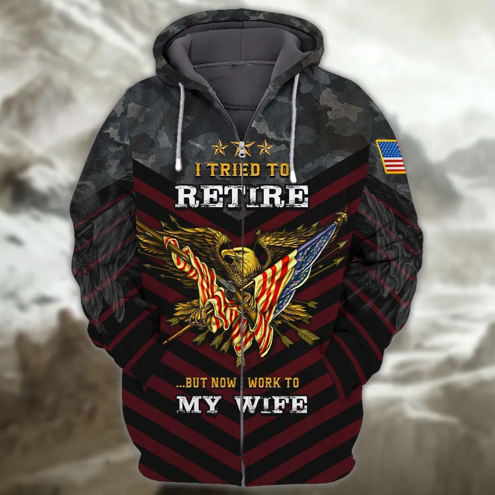 Veteran 3D Shirts, I Tried To Retire But Now I Work To My Wife Veteran Zip Hoodie, Veteran Clothing 3D